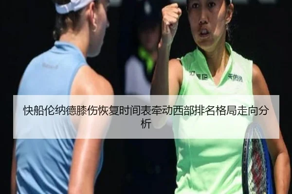 快船伦纳德膝伤恢复时间表牵动西部排名格局走向分析